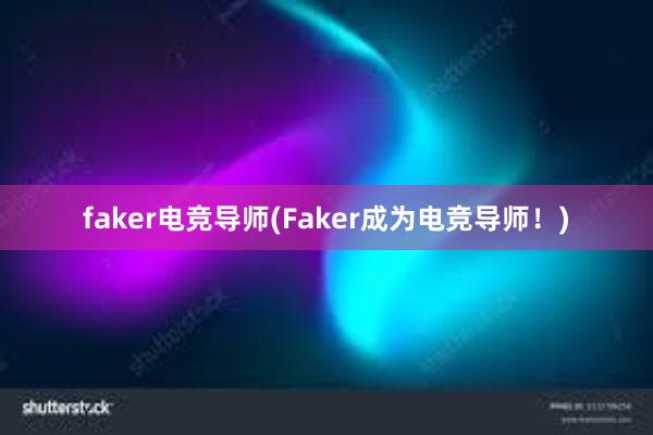 faker电竞导师(Faker成为电竞导师！)