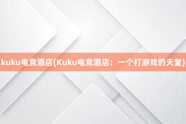 kuku电竞酒店(Kuku电竞酒店：一个打游戏的天堂)