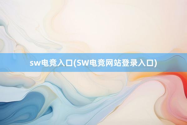 sw电竞入口(SW电竞网站登录入口)