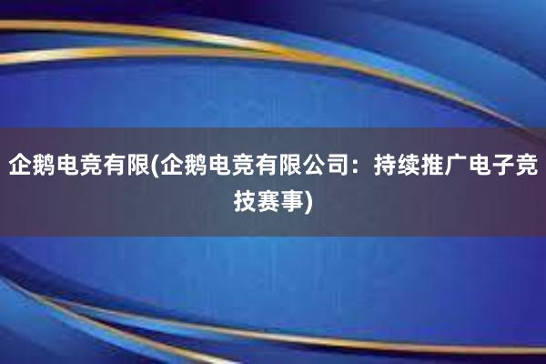 企鹅电竞有限(企鹅电竞有限公司：持续推广电子竞技赛事)