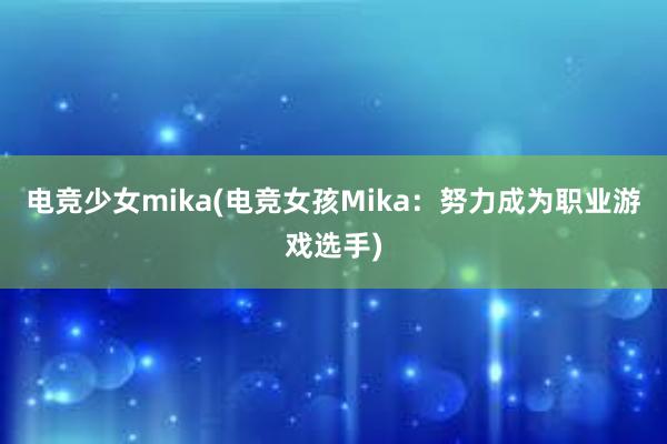 电竞少女mika(电竞女孩Mika：努力成为职业游戏选手)