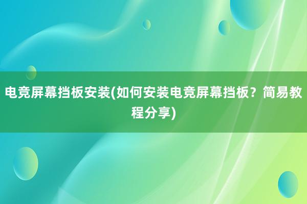 电竞屏幕挡板安装(如何安装电竞屏幕挡板？简易教程分享)