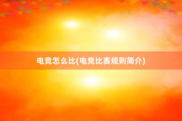 电竞怎么比(电竞比赛规则简介)