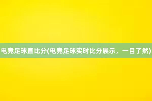 电竞足球直比分(电竞足球实时比分展示，一目了然)