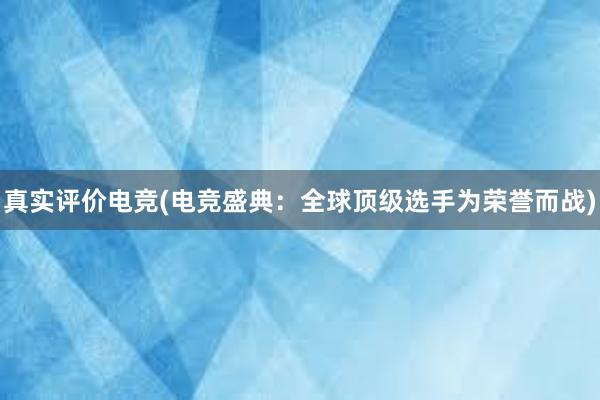 真实评价电竞(电竞盛典：全球顶级选手为荣誉而战)