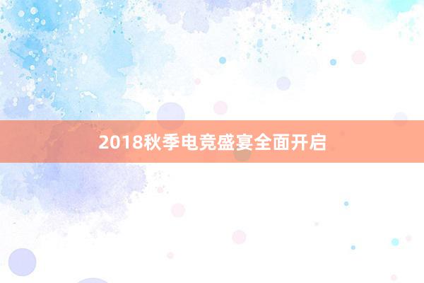 2018秋季电竞盛宴全面开启