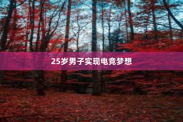 25岁男子实现电竞梦想