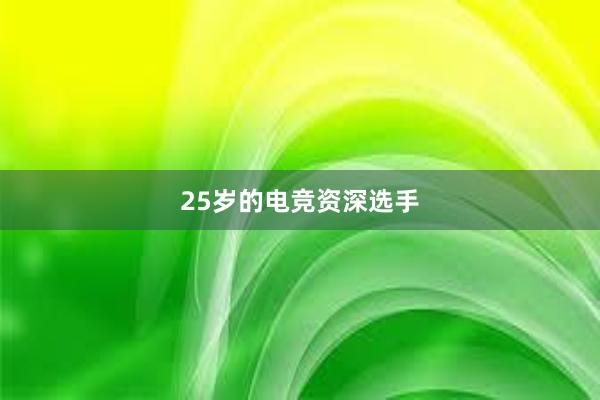 25岁的电竞资深选手