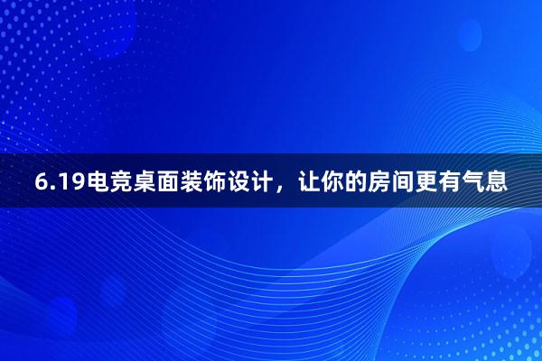 6.19电竞桌面装饰设计，让你的房间更有气息