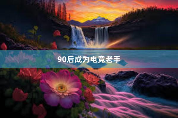 90后成为电竞老手