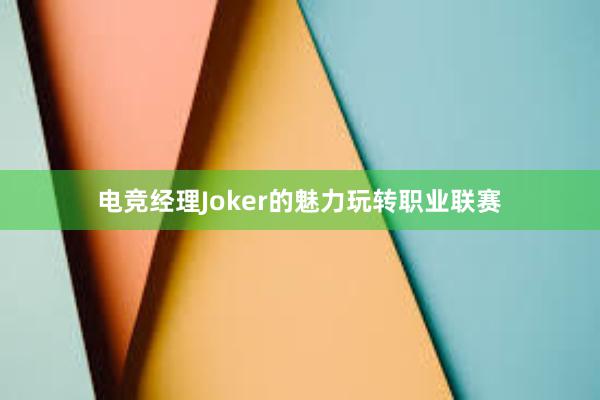 电竞经理Joker的魅力玩转职业联赛