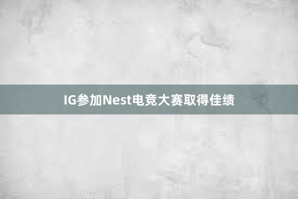 IG参加Nest电竞大赛取得佳绩