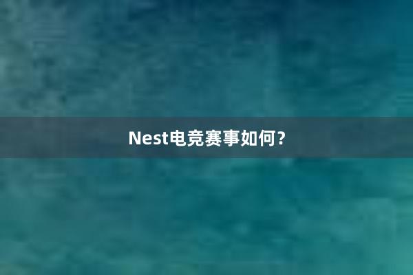 Nest电竞赛事如何？