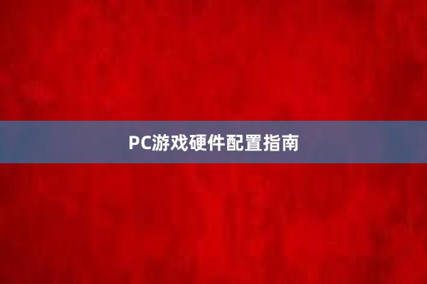 PC游戏硬件配置指南