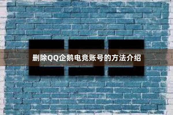 删除QQ企鹅电竞账号的方法介绍