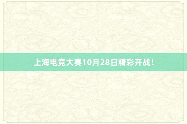 上海电竞大赛10月28日精彩开战！