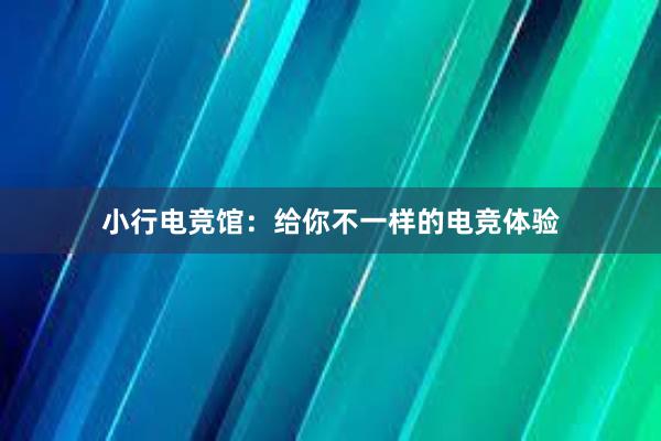 小行电竞馆：给你不一样的电竞体验