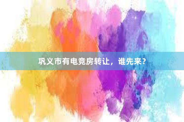 巩义市有电竞房转让，谁先来？