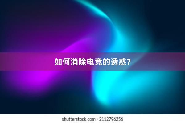 如何消除电竞的诱惑？