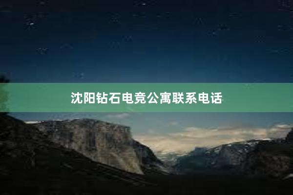 沈阳钻石电竞公寓联系电话