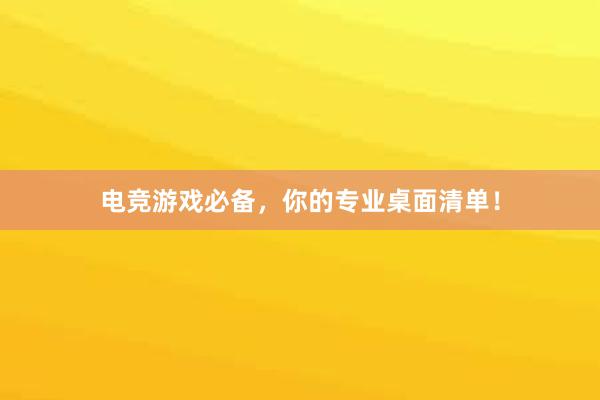 电竞游戏必备，你的专业桌面清单！