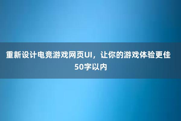 重新设计电竞游戏网页UI，让你的游戏体验更佳  50字以内