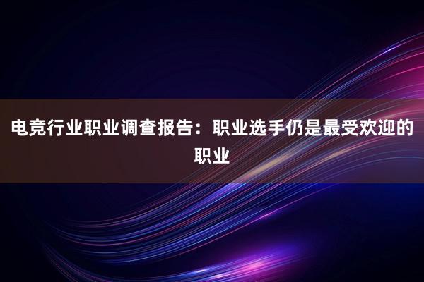 电竞行业职业调查报告：职业选手仍是最受欢迎的职业