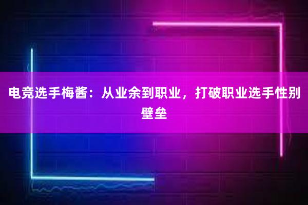 电竞选手梅酱：从业余到职业，打破职业选手性别壁垒