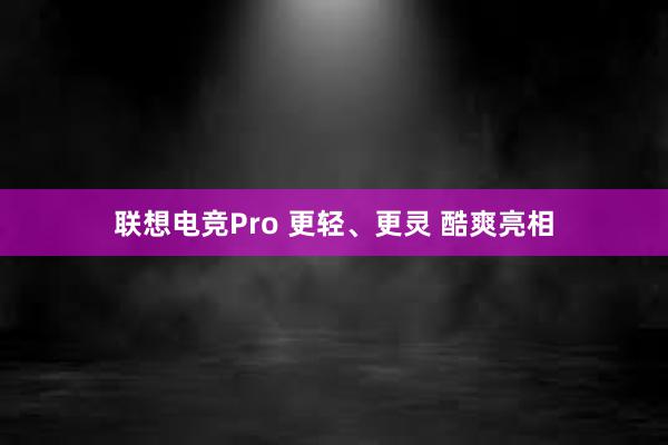 联想电竞Pro 更轻、更灵 酷爽亮相