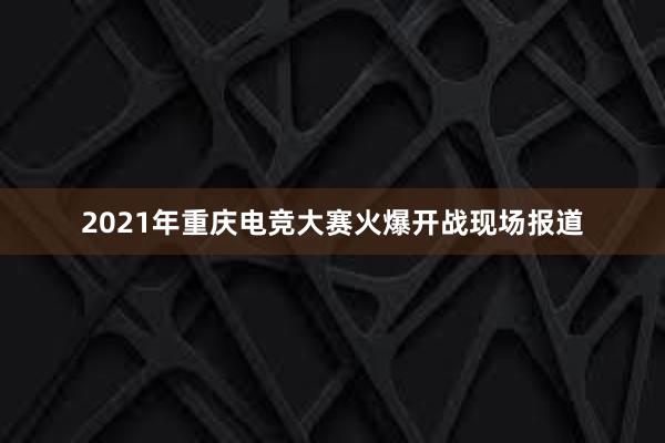 2021年重庆电竞大赛火爆开战现场报道